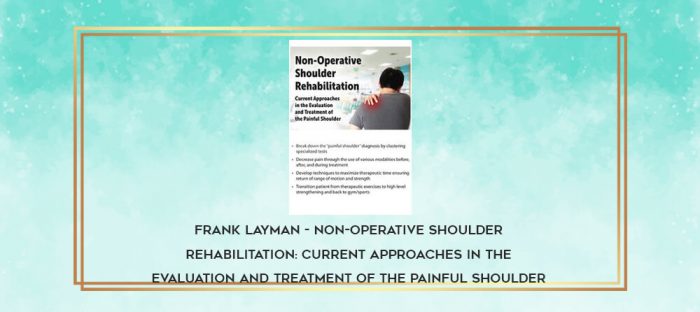 Frank Layman - Non-Operative Shoulder Rehabilitation: Current Approaches in the Evaluation and Treatment of the Painful Shoulder digital courses