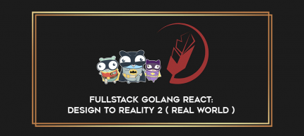 Fullstack GoLang React: Design to Reality 2 ( Real World ) digital courses