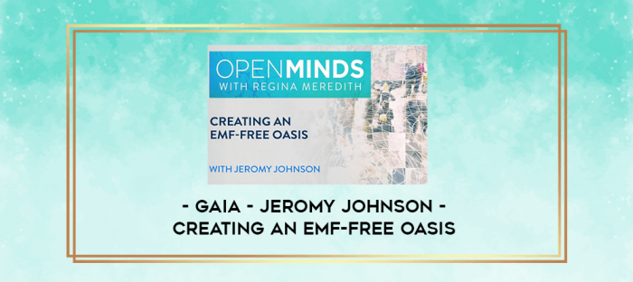 Gaia - Jeromy Johnson - Creating an EMF-Free Oasis digital courses