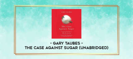 Gary Taubes - The case against sugar (unabridged) digital courses