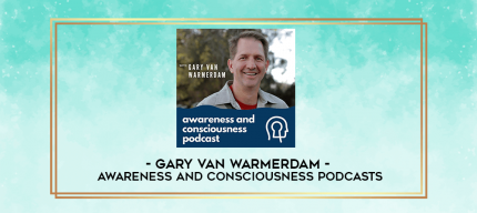 Gary van Warmerdam - Awareness and Consciousness Podcasts digital courses