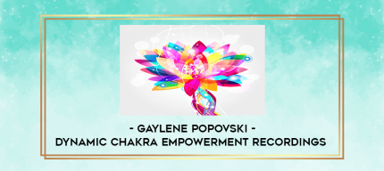 Gaylene Popovski - Dynamic Chakra Empowerment Recordings digital courses