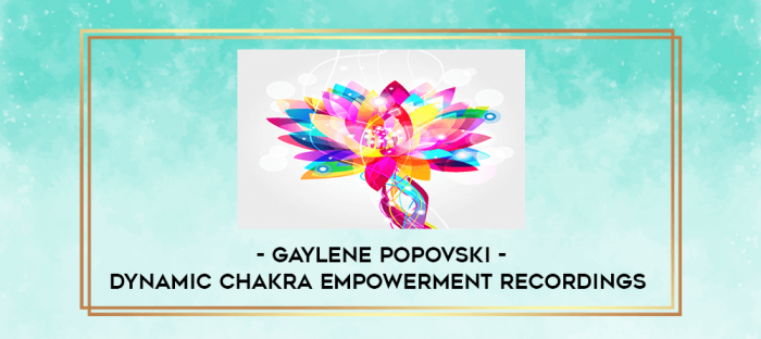 Gaylene Popovski - Dynamic Chakra Empowerment Recordings digital courses