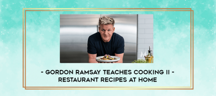 Gordon Ramsay Teaches Cooking II - Restaurant Recipes at Home digital courses