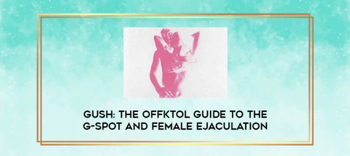 Gush: The Offktol Guide To The G-Spot And Female Ejaculation digital courses