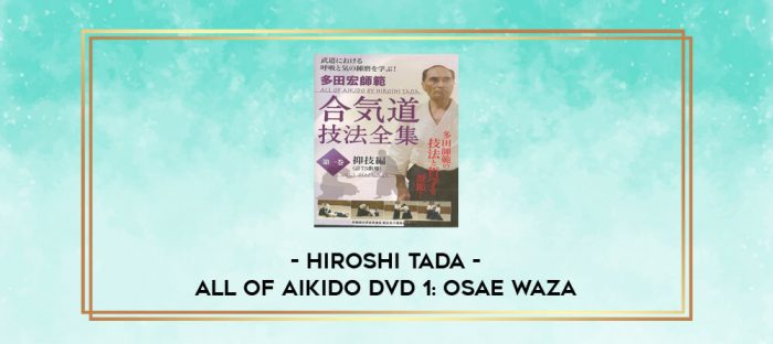 HIROSHI TADA - ALL OF AIKIDO DVD 1: OSAE WAZA digital courses