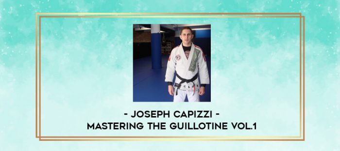 JOSEPH CAPIZZI - MASTERING THE GUILLOTINE VOL.1 digital courses