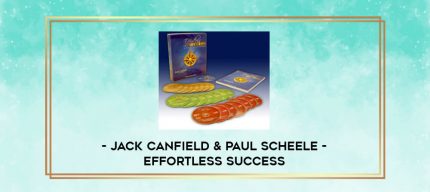 Jack Canfield & Paul Scheele - Effortless Success digital courses
