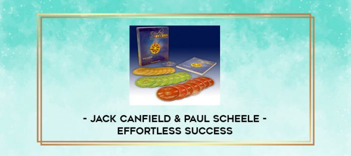 Jack Canfield & Paul Scheele - Effortless Success digital courses