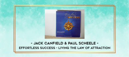Jack Canfield & Paul Scheele - Effortless Success - Living the Law of Attraction digital courses
