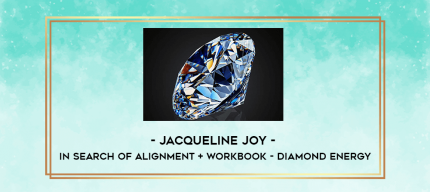 Jacqueline Joy - In Search of Alignment + Workbook - Diamond Energy digital courses
