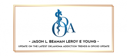 Jason L. Beaman LeRoy E Young - Update on the Latest Oklahoma Addiction Trends & Opioid Update digital courses