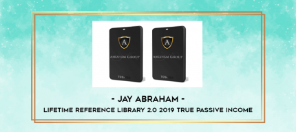 Jay Abraham - Lifetime Reference Library 2.0 2019 True Passive Income digital courses