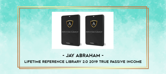 Jay Abraham - Lifetime Reference Library 2.0 2019 True Passive Income digital courses