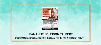 Substance Abuse Among Medical Patients: A Hidden Truth - JeanAnne Johnson Talbert digital courses