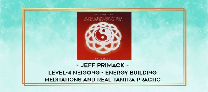 Jeff Primack - Level-4 Neigong - Energy Building Meditations and Real Tantra Practic digital courses