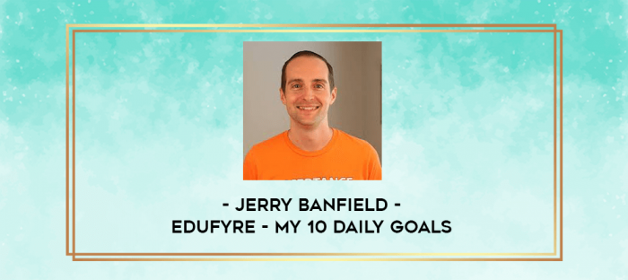 Jerry Banfield - EDUfyre - My 10 Daily Goals digital courses