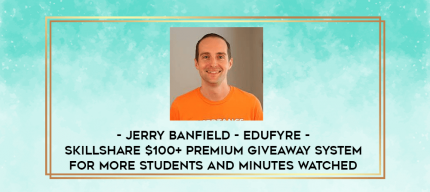 Jerry Banfield - EDUfyre - Skillshare $100+ Premium Giveaway System for More Students and Minutes Watched digital courses