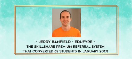 Jerry Banfield - EDUfyre - The Skillshare Premium Referral System that Converted 63 Students in January 2017! digital courses