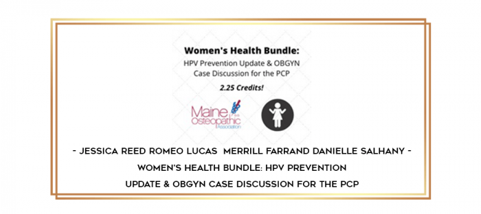 Jessica Reed Romeo Lucas  Merrill Farrand Danielle Salhany - Women's Health Bundle: HPV Prevention Update & OBGYN Case Discussion for the PCP digital courses