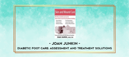 Diabetic Foot Care: Assessment and Treatment Solutions - Joan Junkin digital courses