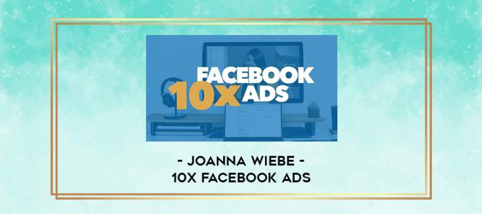 Joanna Wiebe - 10x Facebook Ads digital courses