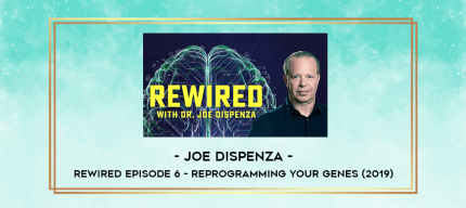 Joe Dispenza - Rewired Episode 6 - Reprogramming Your Genes (2019) digital courses