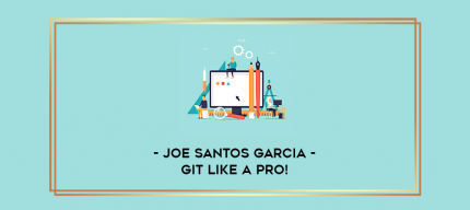 Joe Santos Garcia - Git Like A Pro! digital courses