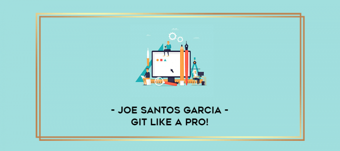 Joe Santos Garcia - Git Like A Pro! digital courses
