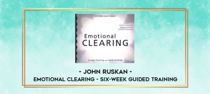 John Ruskan - Emotional Clearing - Six-Week Guided Training digital courses