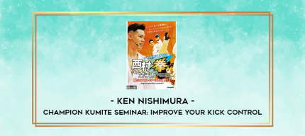 KEN NISHIMURA - CHAMPION KUMITE SEMINAR: IMPROVE YOUR KICK CONTROL digital courses
