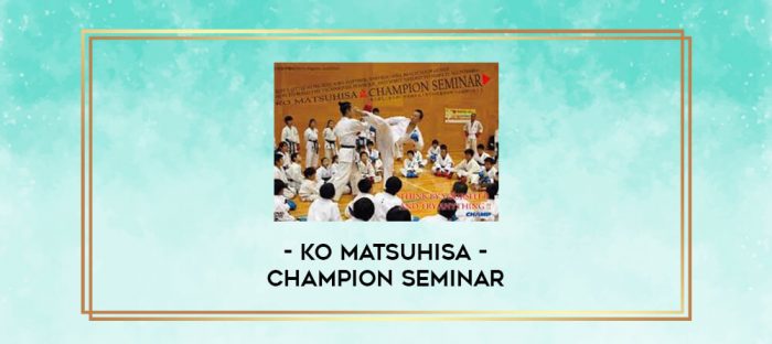 KO MATSUHISA - CHAMPION SEMINAR digital courses