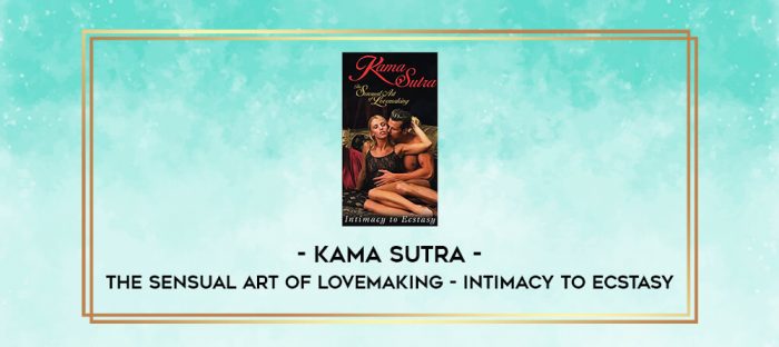 Kama Sutra - The Sensual Art of Lovemaking - Intimacy to Ecstasy digital courses