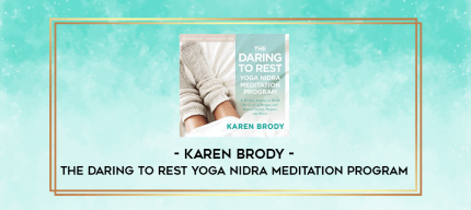 Karen Brody - THE DARING TO REST YOGA NIDRA MEDITATION PROGRAM digital courses