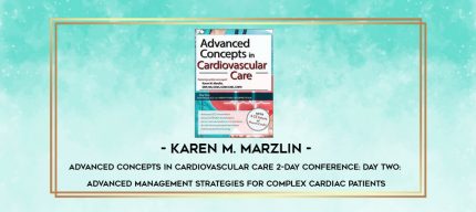Advanced Concepts in Cardiovascular Care 2-Day Conference: Day Two: Advanced Management Strategies for Complex Cardiac Patients - Karen M. Marzlin digital courses