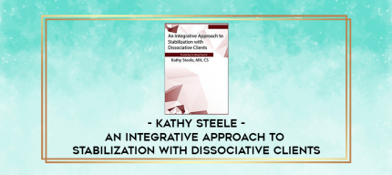 An Integrative Approach to Stabilization with Dissociative Clients - Kathy Steele digital courses