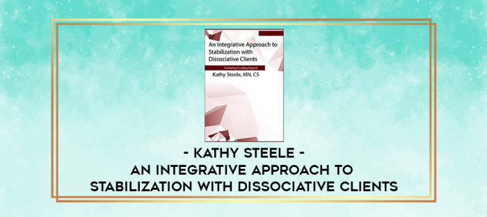 An Integrative Approach to Stabilization with Dissociative Clients - Kathy Steele digital courses