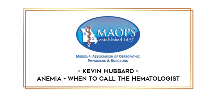 Kevin Hubbard - Anemia - When to Call the Hematologist digital courses