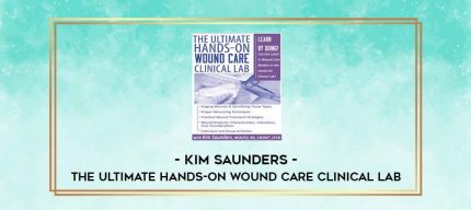 Kim Saunders - The Ultimate Hands-On Wound Care Clinical Lab digital courses