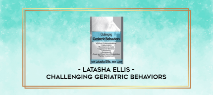 Challenging Geriatric Behaviors - Latasha Ellis digital courses