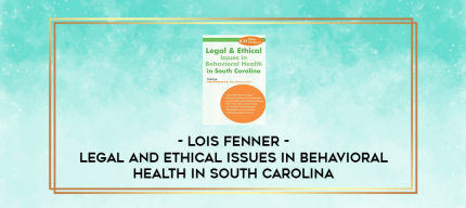 Legal and Ethical Issues in Behavioral Health in South Carolina - Lois Fenner digital courses