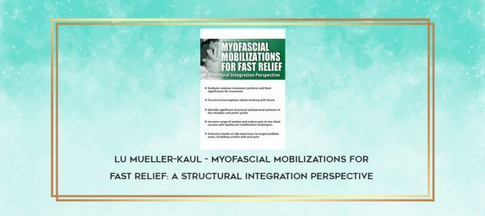 Lu Mueller-Kaul - Myofascial Mobilizations for Fast Relief: A Structural Integration Perspective digital courses