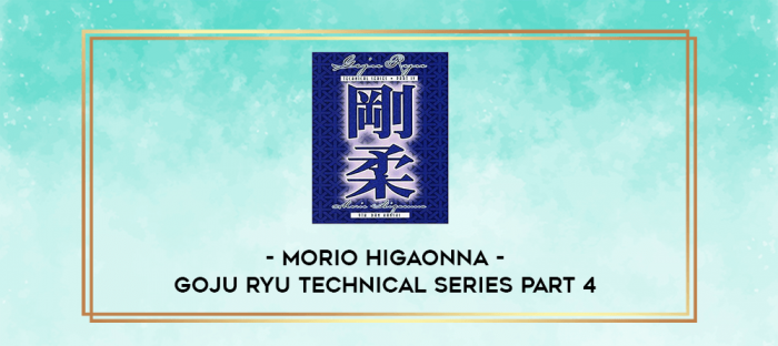MORIO HIGAONNA - GOJU RYU TECHNICAL SERIES PART 4 digital courses