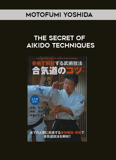 MOTOFUMI YOSHIDA - THE SECRET OF AIKIDO TECHNIQUES digital courses