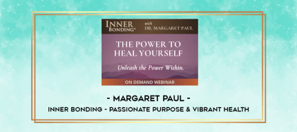 Margaret Paul - Inner Bonding - Passionate Purpose & Vibrant Health digital courses