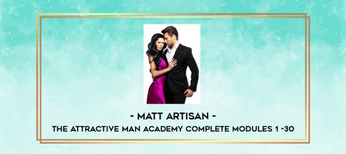 Matt Artisan - The Attractive Man Academy Complete Modules 1 -30 digital courses