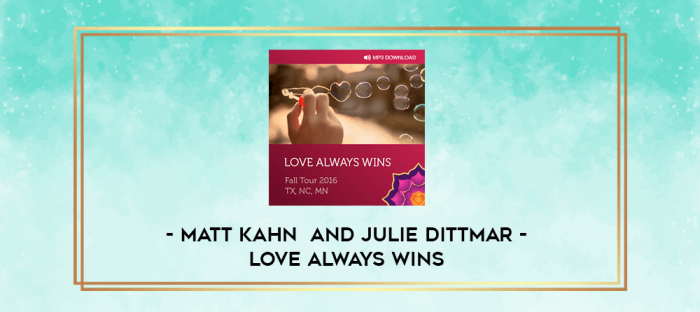 Matt Kahn  and Julie Dittmar-  Love always wins digital courses