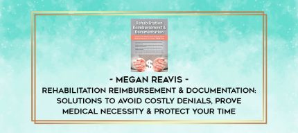 Rehabilitation Reimbursement & Documentation: Solutions to Avoid Costly Denials