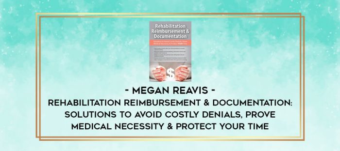 Rehabilitation Reimbursement & Documentation: Solutions to Avoid Costly Denials