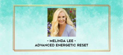 Melinda Lee - ADVANCED Energetic Reset digital courses